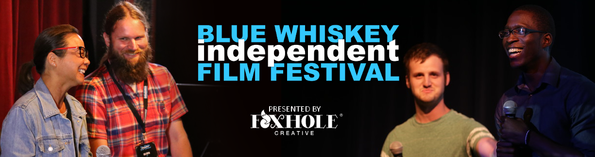 Blue Whiskey Independent Film Festival • Presented by Foxhole Creative
