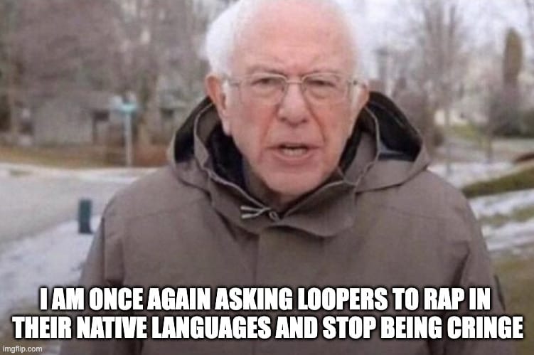 I apologize for not making beatbox memes sooner. An image of Bernie Sanders in a coat with the caption"I am once again asking loopers to rap in their native languages and stop being cringe."