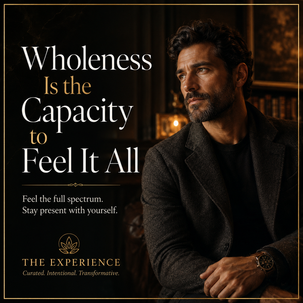 Wholeness Is the Capacity to Feel It All