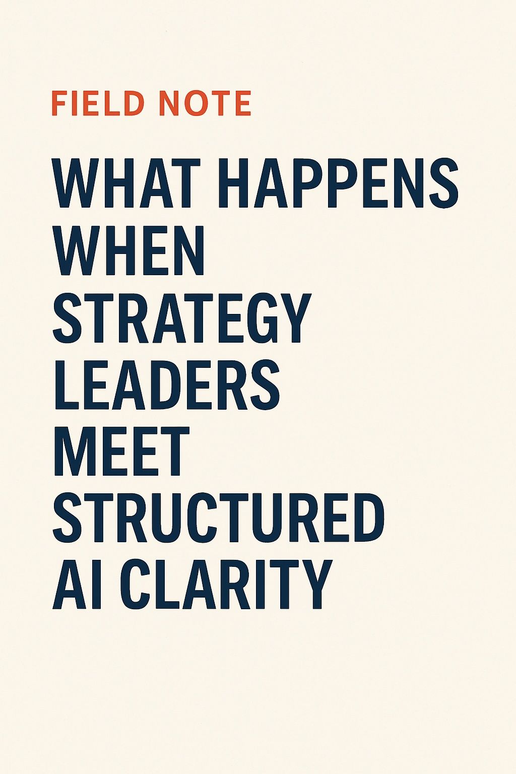 Field Note: What Happens When Strategy Leaders Meet Structured AI Clarity