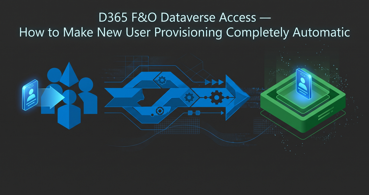 D365 F&O Dataverse Access — How to Make New User Provisioning Completely Automatic