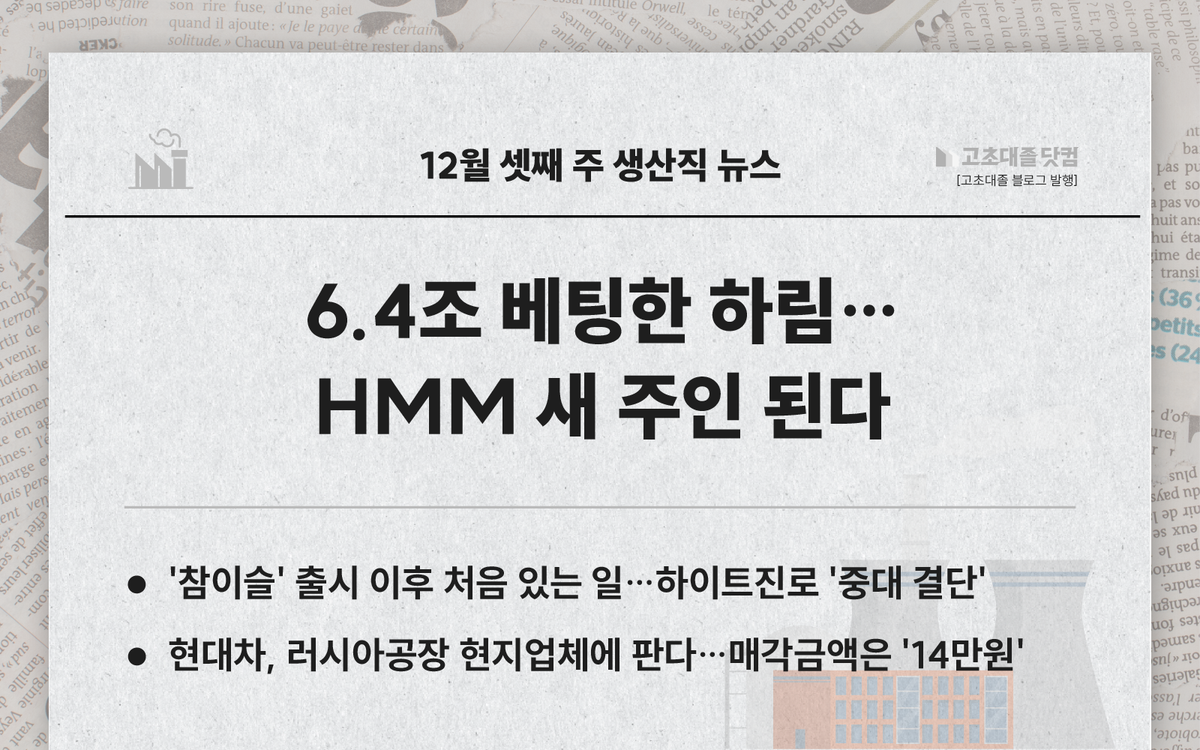 하림 HMM 인수.. 참이슬 출고가 인하.. 현대차 러시아공장 매각..