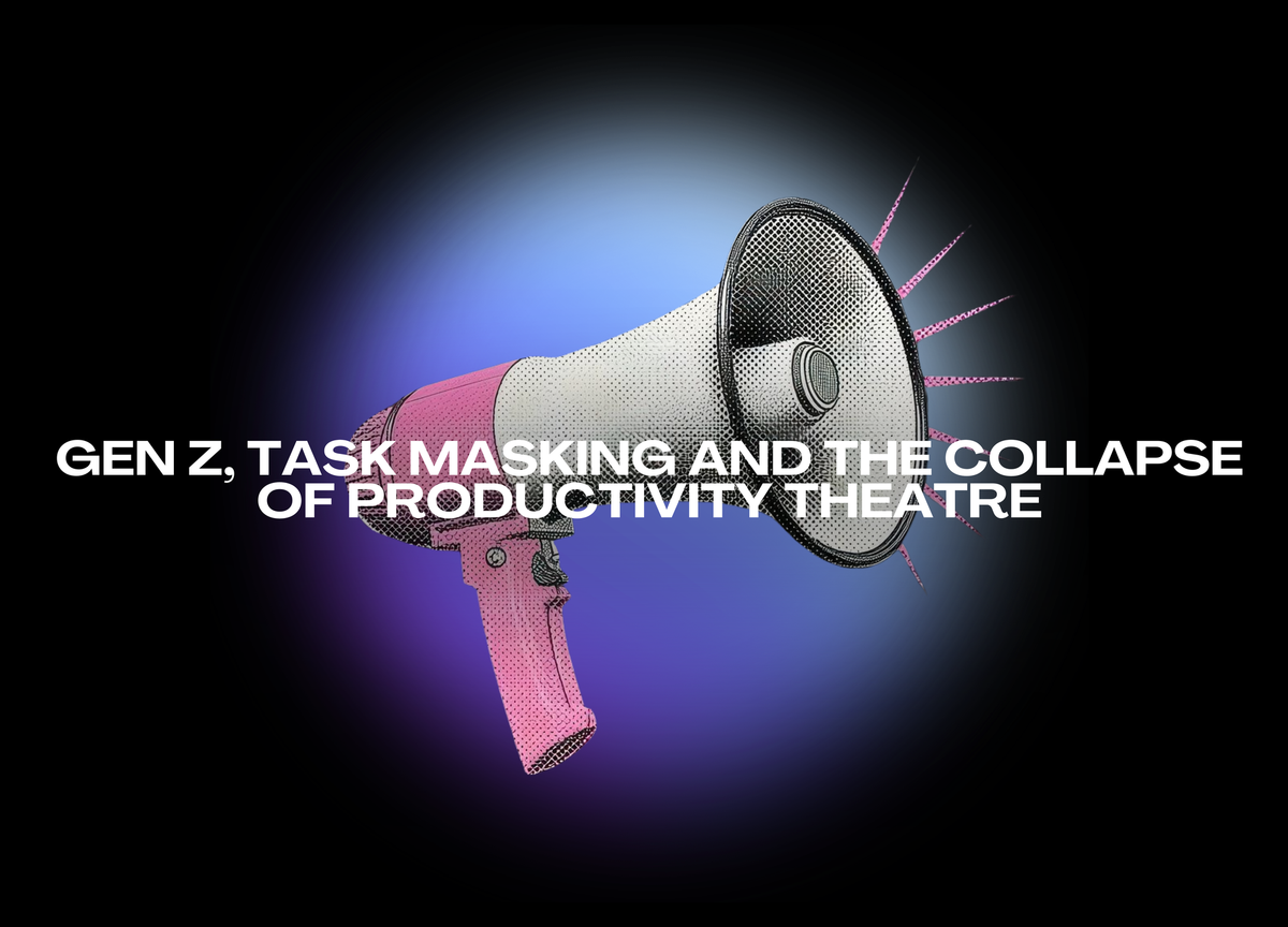 Gen Z, Task Masking and the Collapse of Productivity Theatre