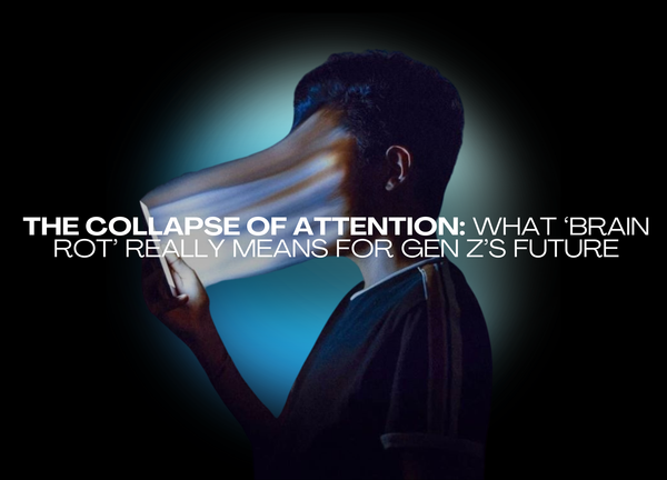 The Collapse of Attention: What ‘Brain Rot’ Really Means for Gen Z’s Future