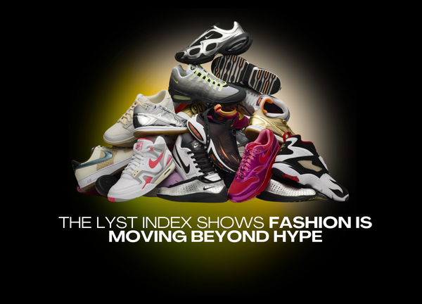 The Lyst Index Shows Fashion Is Moving Beyond Hype