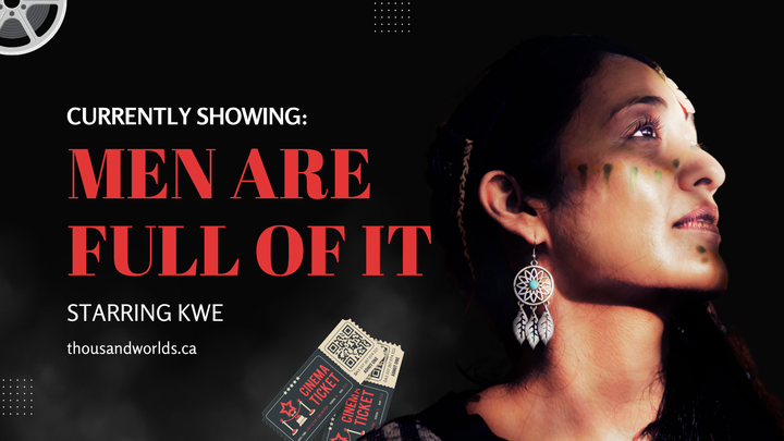 Black background, woman from neck up in Native facepaint looking to the side. Men are full of it: starring Kwe.