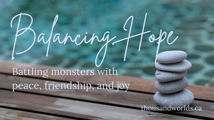 balancing hope: battling mosters with peace, friendship and joy.
