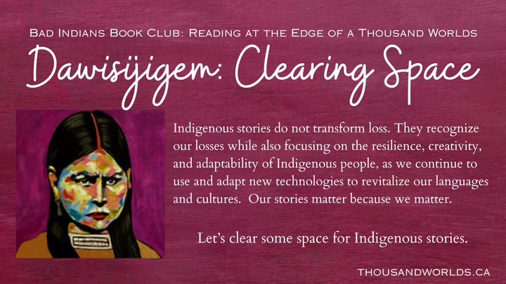 Bad Indians Book Club: Reading at the Edge of a Thousand worlds. Indigenous losses do not transform loss. They recognize our losses while also focusing on resilience and creativity