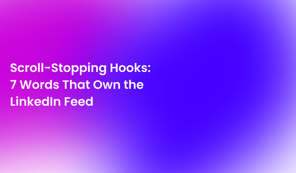 Scroll-Stopping Hooks: 7 Words That Own the LinkedIn Feed