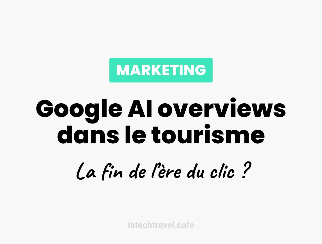 Impact de Google AI Overviews sur le tourisme : La fin de l'ère du clic en 2026 ?