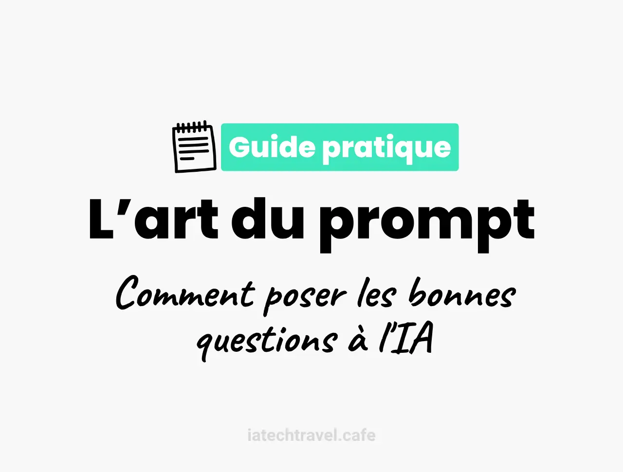 Guide pratique du prompt : Comment poser les bonnes questions à l’IA ?