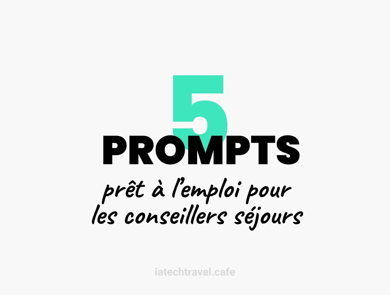 5 prompts prêts à l’emploi pour les conseillers en séjours