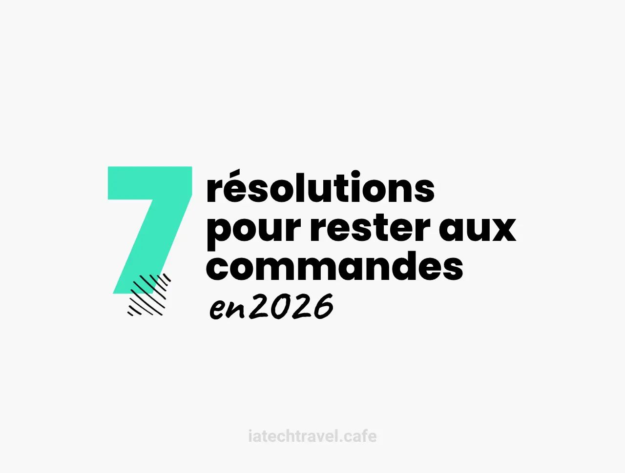IA & Tourisme : Mes 7 résolutions pour rester aux commandes en 2026