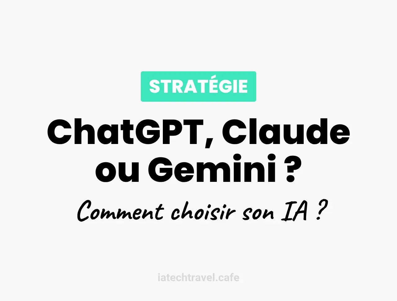 ChatGPT, Claude, Gemini… Comment savoir laquelle est faite pour vous ?