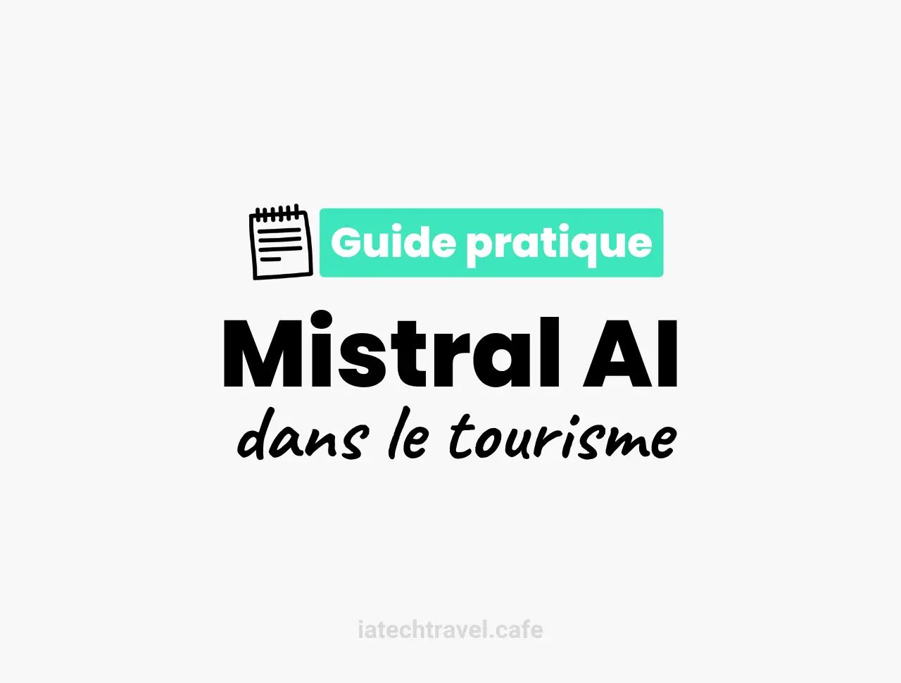 Mistral AI et Tourisme : Le guide pratique 2026 pour les professionnels