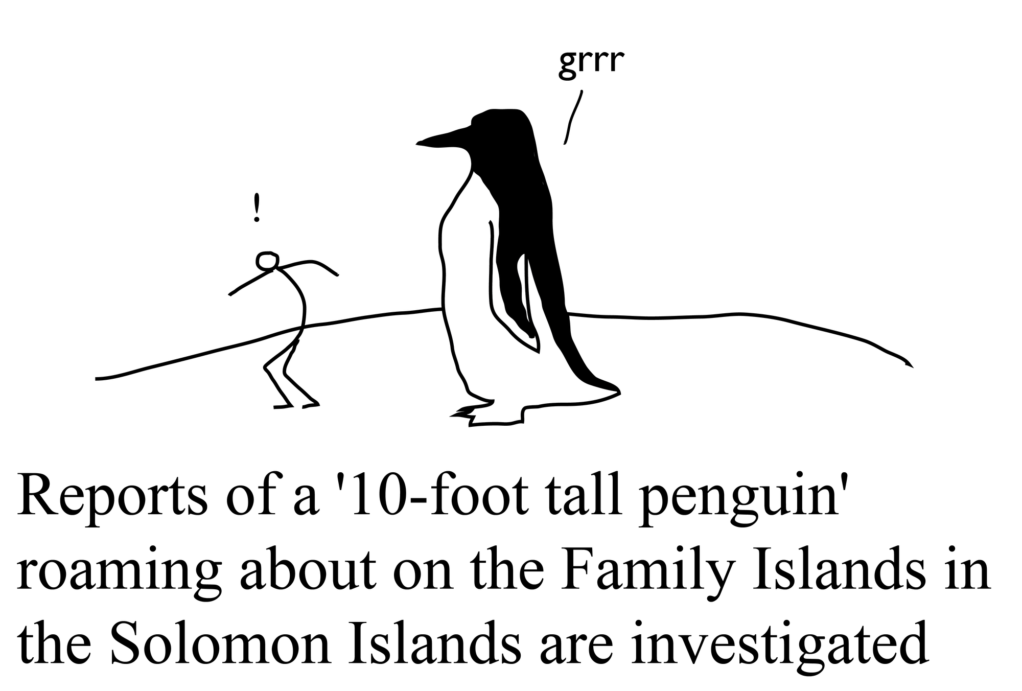 Reports of a '10-foot tall penguin' roaming about on the Family Islands in the Solomon Islands are investigated Reports of a '10-foot tall penguin' roaming about on the Family Islands in the Solomon Islands are investigated