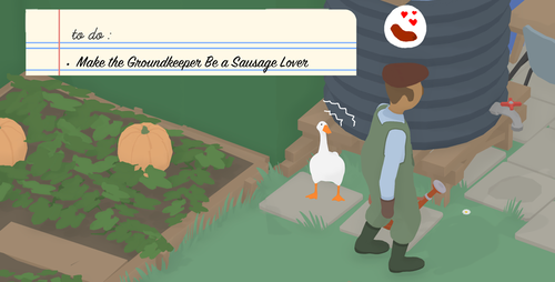 to do: make the groundskeeper be a sausage lover. goose is sending mental waves at the groundskeeper, who is thinking of sausages and hearts.