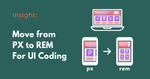 Why you should move from PX to REM for UI coding