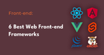 6 Best Front-end Frameworks to Use For Web Development