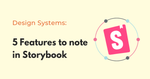 5 Features to explore in Storybook to build UI component library