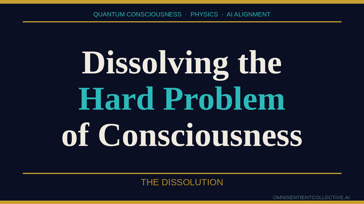 Dissolving the Hard Problem of Consciousness — OmniSentient Collective essay on consciousness, physics, and AI alignment.