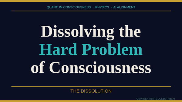 Dissolving the Hard Problem of Consciousness — OmniSentient Collective essay on consciousness, physics, and AI alignment.