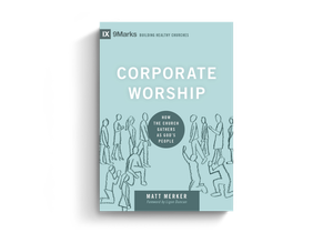 Corporate Worship: How the church gathers as God’s people