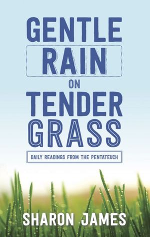 Gentle Rain on Tender Grass: Daily Readings from the Pentateuch