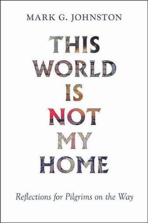 This World Is Not My Home: Reflections for pilgrims on the way