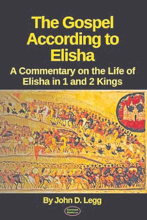 The Gospel According to Elisha: A commentary on the life of Elisha in 1 Kings and 2 Kings