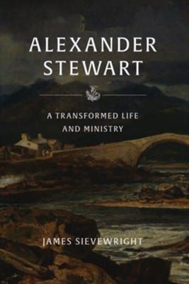 Alexander Stewart: A Transformed Life and Ministry