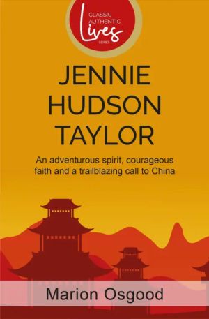 Jennie Hudson Taylor: An adventurous spirit, courageous faith and a trailblazing call to China