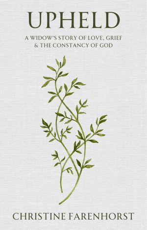Upheld: A widow’s story of love, grief, and the constancy of God