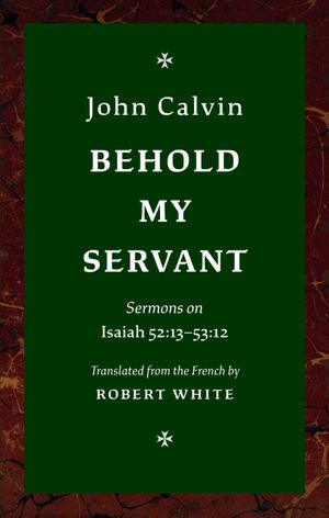 Behold My Servant: Sermons on Isaiah 52:13–53:12