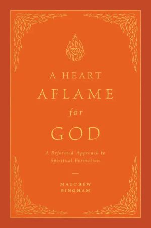 A Heart Aflame for God: A Reformed Approach to Spiritual Formation