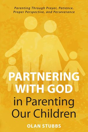 Partnering with God in Parenting Our Children: Parenting Through Prayer, Patience, Perspective, and Perseverance
