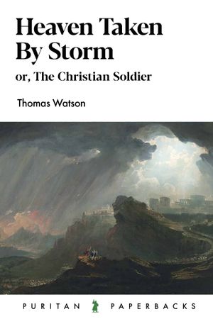 Heaven Taken by Storm, or The Christian Soldier