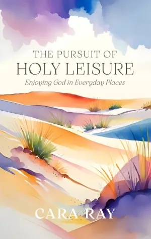 The Pursuit of Holy Leisure: Enjoying God in Everyday Places