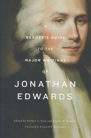A Reader’s Guide to the Major Writings of Jonathan Edwards (Ed Nathan A. Finn and Jeremy M. Kimble