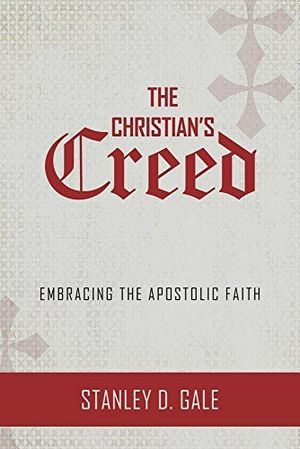 The Christian’s Creed: Embracing the Apostolic Faith