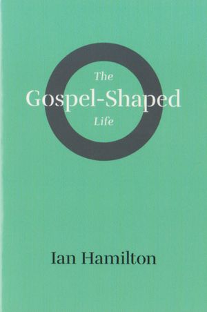The Gospel-Shaped Life