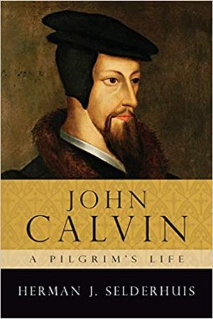 John Calvin: A Pilgrim’s Life