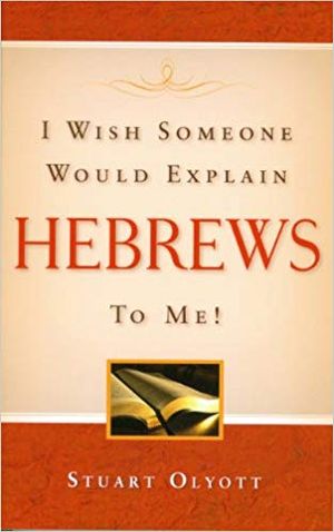 I Wish Someone Would Explain HEBREWS to Me!