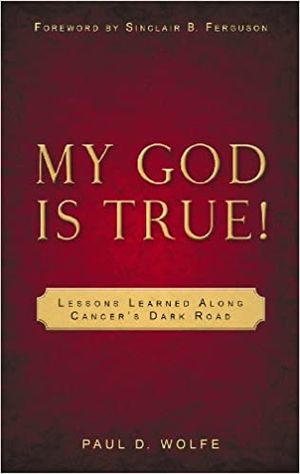 My God Is True: Lessons Learned Along Cancer’s Dark Road