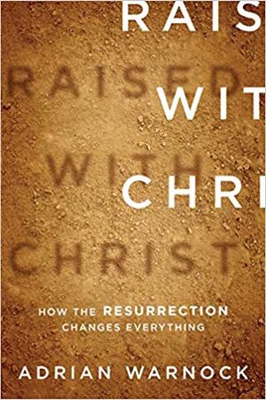 Raised with Christ: How the Resurrection Changes Everything