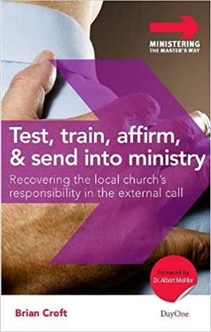 Test, Train, Affirm, & Send Into Ministry: Recovering the Local Church’s Responsibility in the External Call
