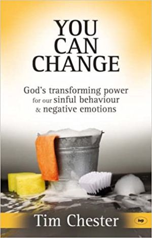 You Can Change: God’s Transforming Power for Our Sinful Behaviour and Negative Emotions
