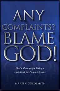 Any Complaints? Blame God! God’s Message for Today – Habakkuk the Prophet Speaks