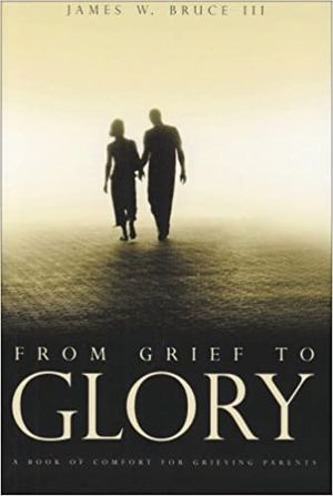 From Grief to Glory: A Book of Comfort for Grieving Parents