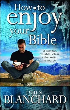 How to Enjoy Your Bible: A simple, reliable, clear, substantial resource